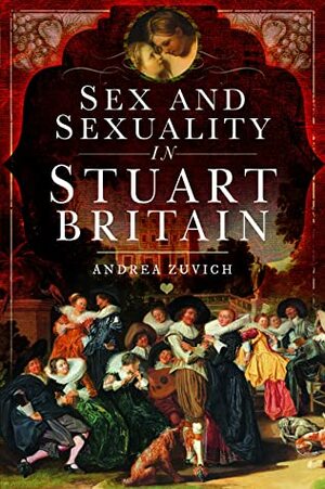 Sex and Sexuality in Stuart Britain by Andrea Zuvich