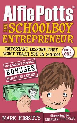 Alfie Potts: The Schoolboy Entrepreneur by Mark Hibbitts