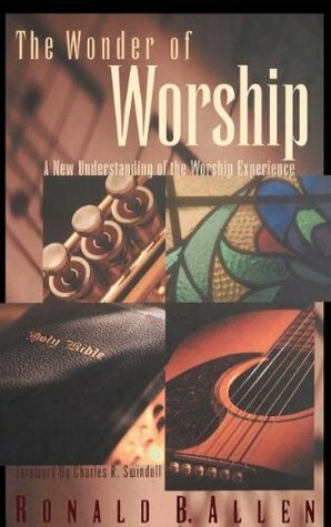 The Wonder of Worship by Charles R. Swindoll, Roy B. Zuck, Ronald B. Allen