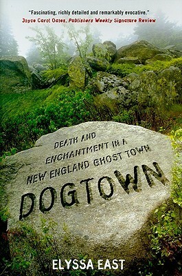 Dogtown: Death and Enchantment in a New England Ghost Town by Elyssa East