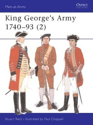 King George's Army 1740-93 by Paul Chappel, Stuart Reid