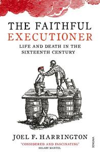 The Faithful Executioner: Life and Death, Honor and Shame in the Turbulent Sixteenth Century by Joel F. Harrington