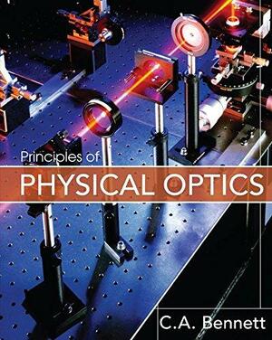 Principles of Physical Optics by Charles A. Bennett