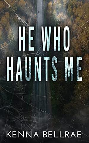 He Who Haunts Me by Kenna Bellrae