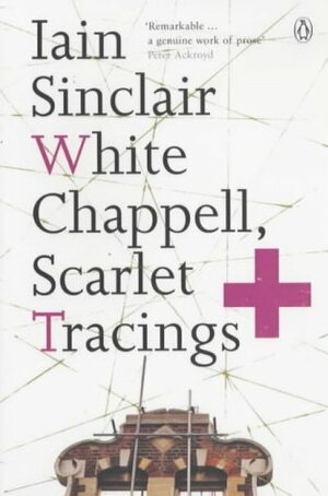 White Chapel, Scarlet Tracings by Iain Sinclair