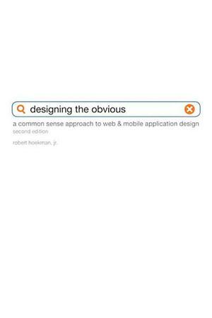 Designing the Obvious: A Common Sense Approach to Web & Mobile Application Design by Robert Hoekman Jr.