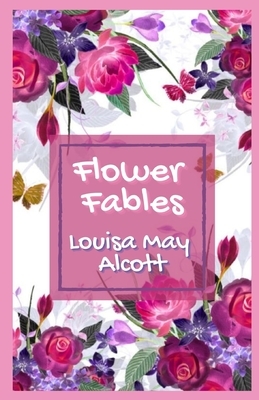 Flower Fables Illustrated by Louisa May Alcott