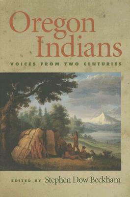 Oregon Indians: Voices from Two Centuries by Stephen Dow Beckham