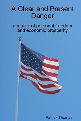 A Clear and Present Danger: a matter of personal freedom and economic prosperity by Patrick Thomas