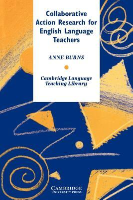 Collaborative Action Research for English Language Teachers by Anne Burns