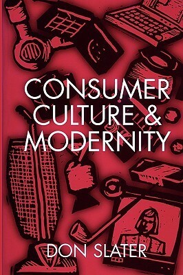 Consumer Culture and Modernity by Don Slater