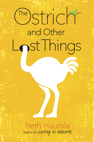 The Ostrich and Other Lost Things by Beth Hautala