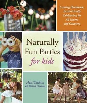 Naturally Fun Parties for Kids: Creating Handmade, Earth-Friendly Celebrations for All Seasons and Occasions by Annie Daulter