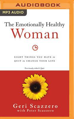 The Emotionally Healthy Woman: Eight Things You Have to Quit to Change Your Life by Geri Scazzero