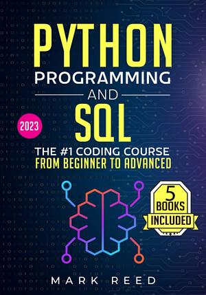 Python Programming and SQL: 5 books in 1 - The #1 Coding Course from Beginner to Advanced. Learn it Well & Fast by Mark Reed