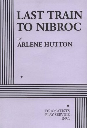 Last Train to Nibroc - Acting Edition by Arlene Hutton