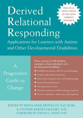 Derived Relational Responding Applications for Learners with Autism and Other Developmental Disabilities: A Progressive Guide to Change by 