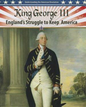 King George III: England's Struggle to Keep America by Steven Roberts