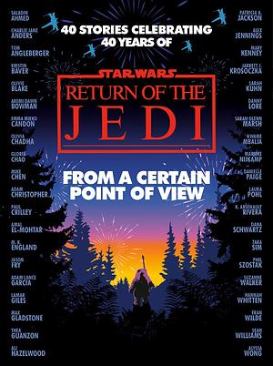 From a Certain Point of View: Return of the Jedi by Mike Chen, Saladin Ahmed, Olivie Blake, Fran Wilde, Charlie Jane Anders, Mary Kenney