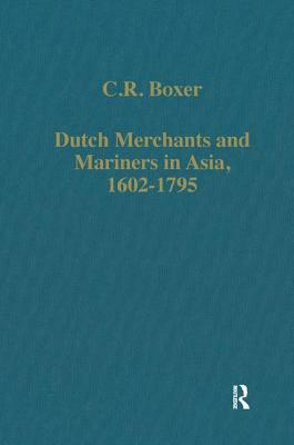 Dutch Merchants and Mariners in Asia, 1602-1795 by C. R. Boxer