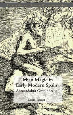 Urban Magic in Early Modern Spain: Abracadabra Omnipotens by M. Tausiet