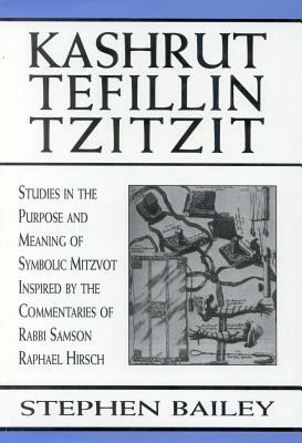Kashrut, Tefillin, Tzitzit: The Purpose of Symbolic Mitzvot Inspired by the Commentaries of Rabbi Samson Raphael Hirsch by Stephen Bailey