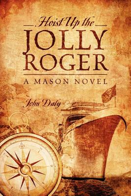 Hoist Up the Jolly Roger: A Mason Novel by John Daly