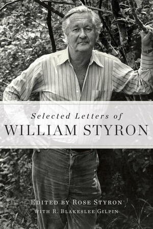 Selected Letters of William Styron by R. Blakeslee Gilpin, William Styron, Rose Styron