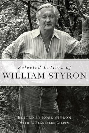 Selected Letters of William Styron by Rose Styron, William Styron, R. Blakeslee Gilpin