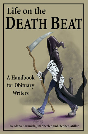 Life on the Death Beat: A Handbook for Obituary Writers by Carolyn Gilbert, Alana Baranick, Jim Sheeler, Stephen Miller