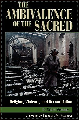 The Ambivalence of the Sacred: Religion, Violence, and Reconciliation by R. Scott Appleby