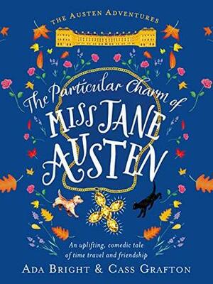 The Particular Charm of Miss Jane Austen: An Uplifting, Comedic Tale of Time Travel and Friendship by Cassandra Grafton, Cass Grafton, Ada Bright