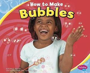 How to Make Bubbles by Erika L. Shores
