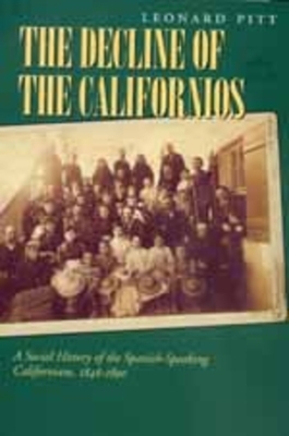 Decline of the Californios: A Social History of the Spanish-Speaking Californians, 1846-1890 by Leonard Pitt