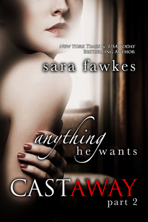 Anything He Wants: Castaway #2 by Sara Fawkes