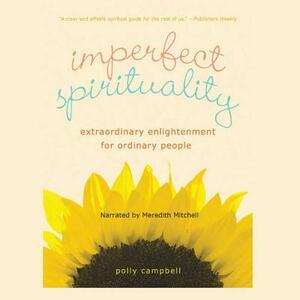 Imperfect Spirituality: Extraordinary Enlightenment for Ordinary People by Polly Campbell