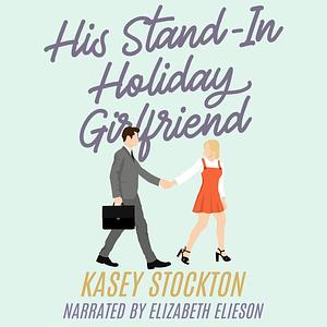 His Stand-In Holiday Girlfriend by Kasey Stockton
