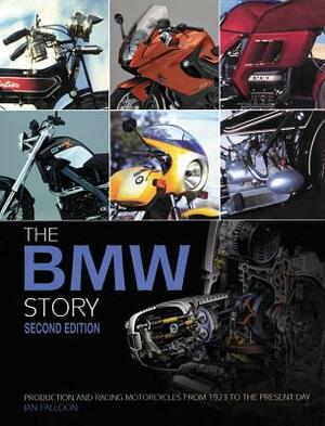 The BMW Story - Second Edition: Production and Racing Motorcycles from 1923 to the Present Day by Ian Falloon