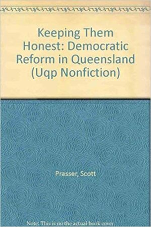 Keeping Them Honest: Democratic Reform in Queensland by Andrew Hede, Mark Neylan, Scott Prasser