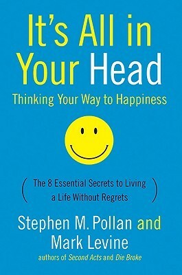 It's All in Your Head: Thinking Your Way to Happiness by Stephen M. Pollan, Mark LeVine