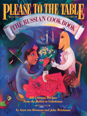 Please to the Table: The Russian Cookbook by Anya von Bremzen, John Welchman