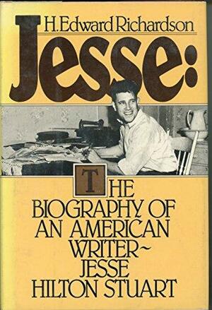 Jesse: The Biography of an American Writer, Jesse Hilton Stuart by H. Edward Richardson