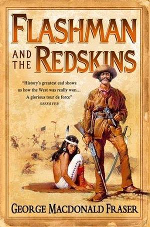 Flashman and the Redskins: A classic historical western novel set in the untamed American frontier by George MacDonald Fraser, George MacDonald Fraser