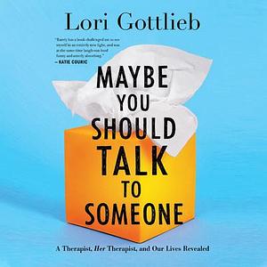 Maybe You Should Talk to Someone: A Therapist, Her Therapist, and Our Lives Revealed by Lori Gottlieb