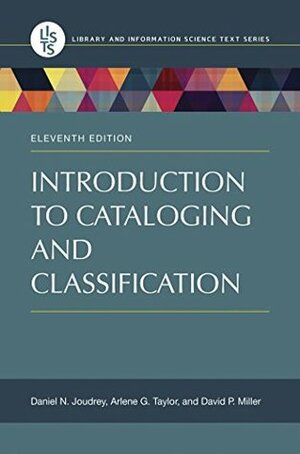 Introduction to Cataloging and Classification (Library and Information Science Text) by David Miller, Daniel Joudrey, Arlene Taylor