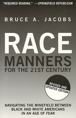 Race Manners in the 21st Century: Navigating the Minefield Between Black and White Americans in an Age of Fear by Bruce A. Jacobs