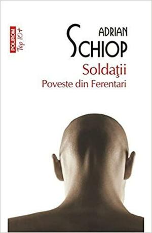 Soldaţii: poveste din Ferentari by Adrian Schiop