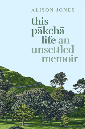 This Pākehā Life: An Unsettled Memoir by Alison Jones