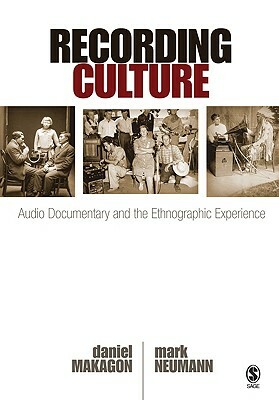 Recording Culture: Audio Documentary and the Ethnographic Experience by Mark Neumann, Daniel Makagon