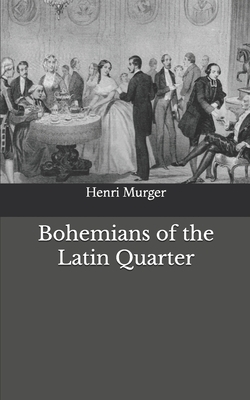 Bohemians of the Latin Quarter by Henri Murger